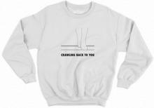 Load image into Gallery viewer, Crawling back to you Sweatshirt
